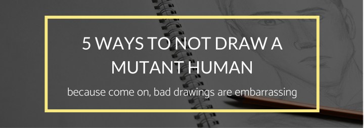 5 Ways to Not Draw a Mutant&nbsp;Human