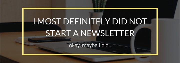 I Most Definitely Did Not Start a&nbsp;Newsletter