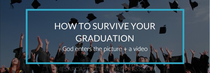 How to Survive Your Graduation // God enters the picture + a&nbsp;video