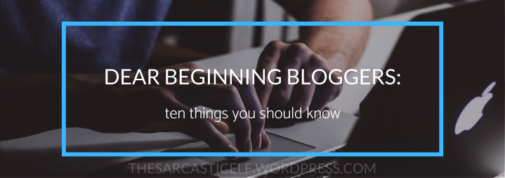 Dear Beginning Bloggers: ten things you should&nbsp;know