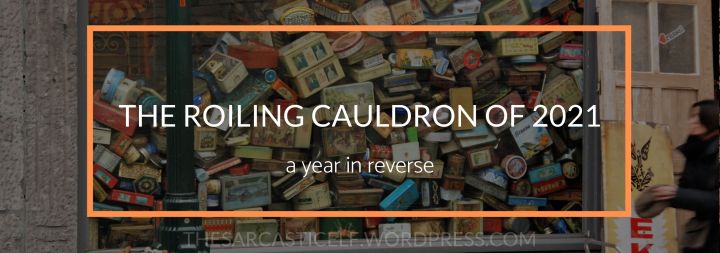 The Roiling Cauldron of 2021 // a year in&nbsp;reverse