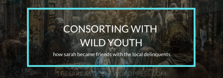 Consorting With Wild Youth// how sarah became friends with the local&nbsp;delinquents
